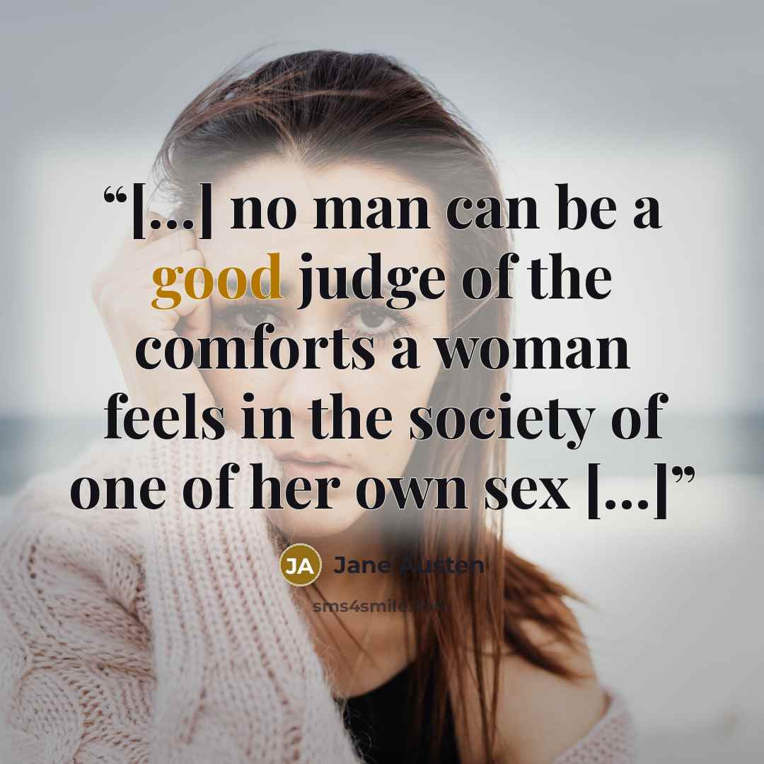 “[…] no man can be a good judge of the comforts a woman feels in the society of one of her own sex […]” quote by Jane Austen