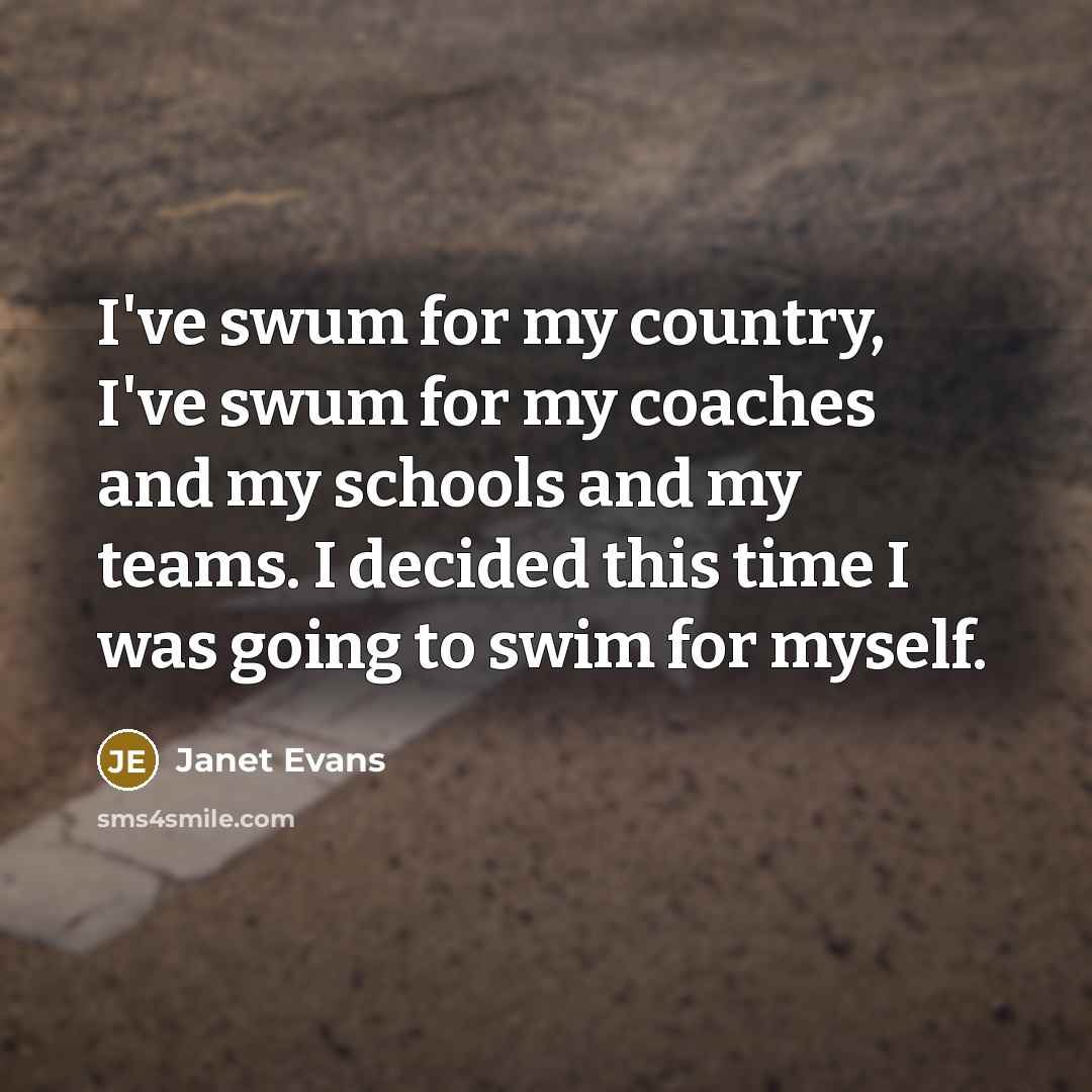 “I've swum for my country, I've swum for my coaches…” quote by Janet Evans