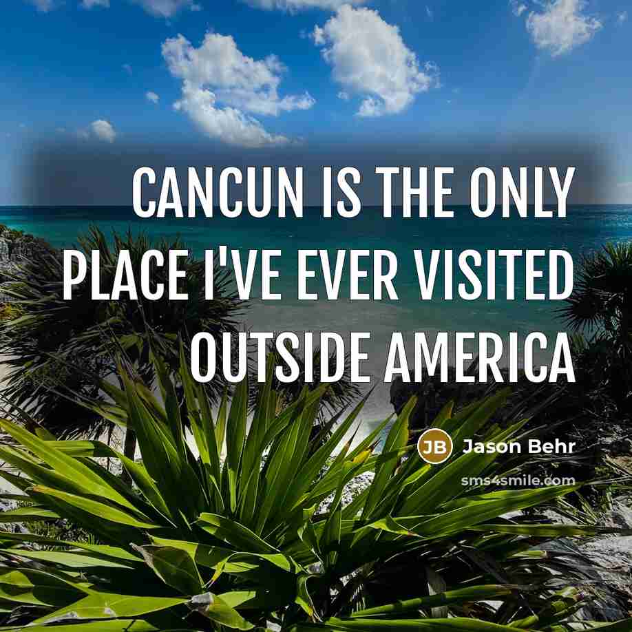“Cancun is the only place I've ever visited outside America…” quote by Jason Behr