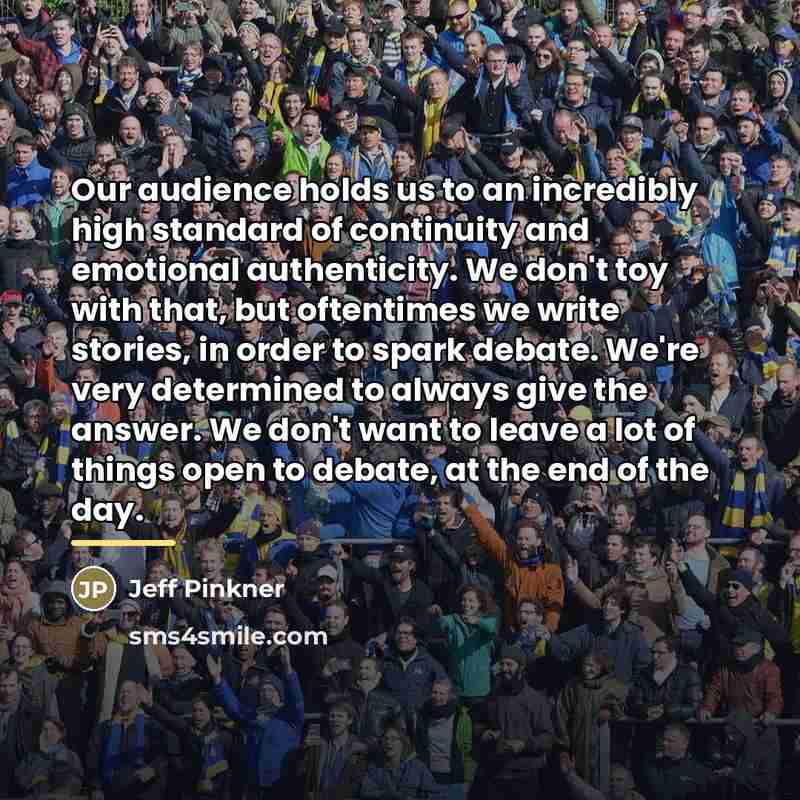 “Our audience holds us to an incredibly high standard of…” quote by Jeff Pinkner