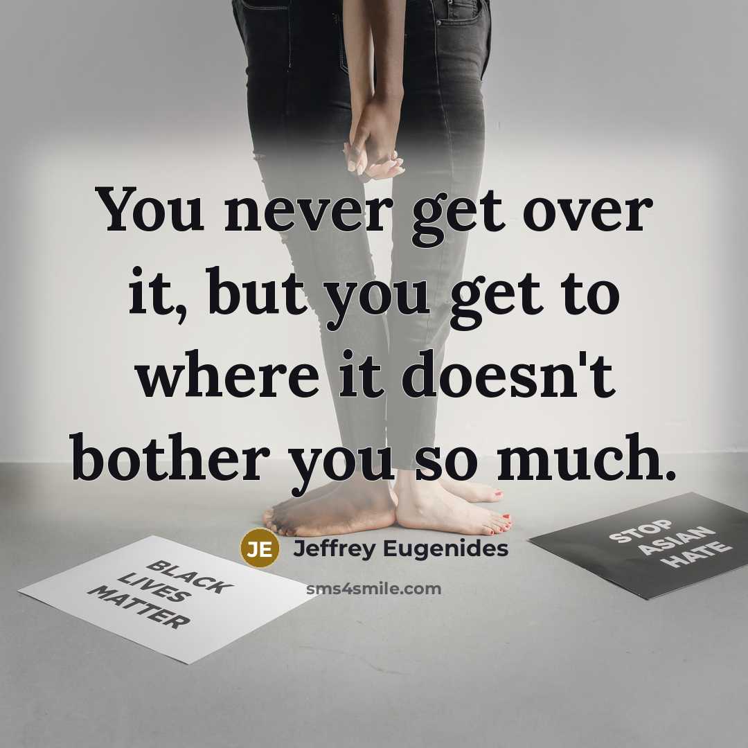 “You never get over it, but you get to where…” quote by Jeffrey Eugenides