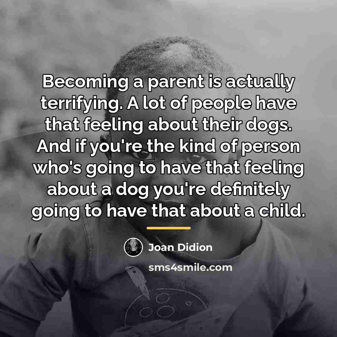 “Becoming a parent is actually terrifying. A lot of people…” quote by Joan Didion