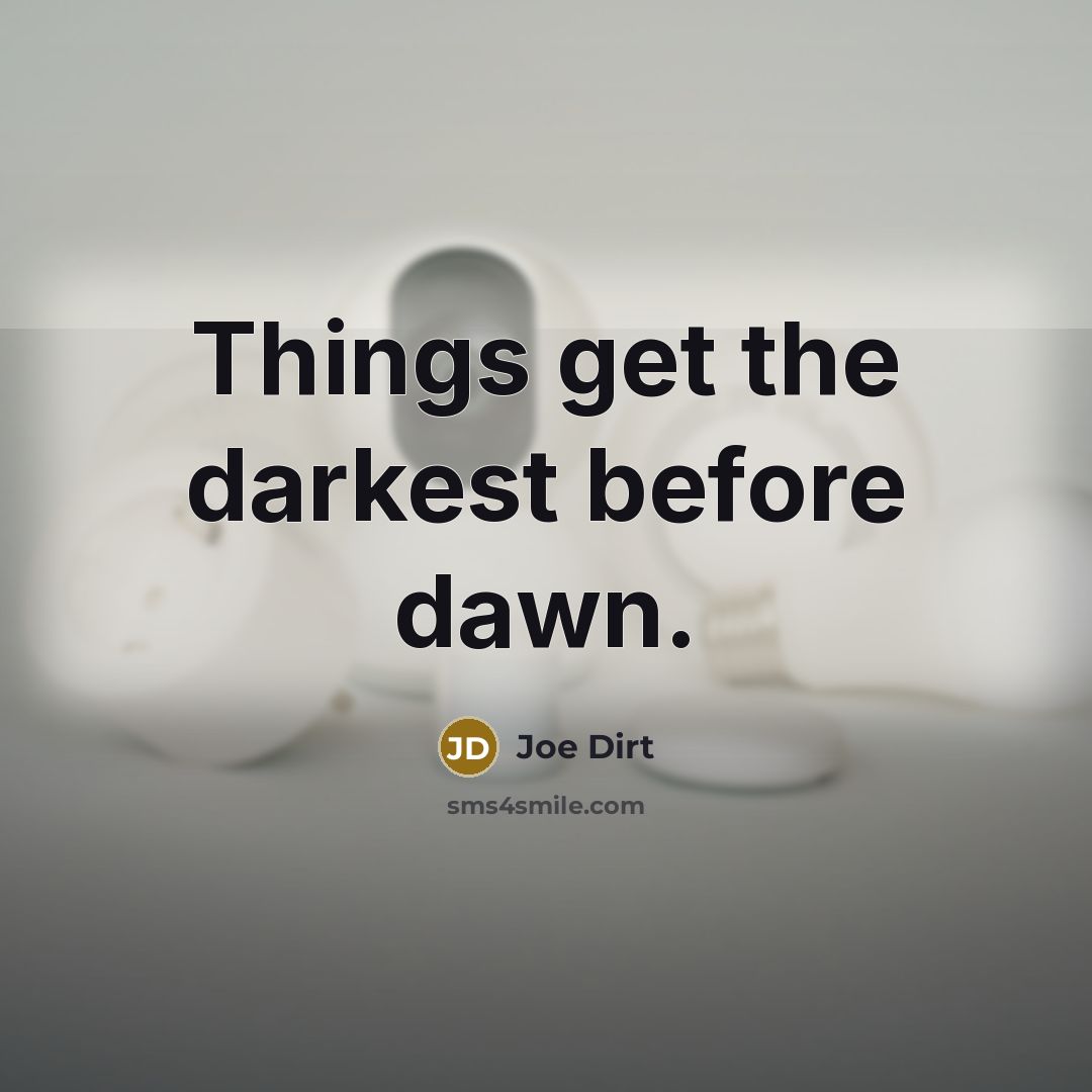 “Things get the darkest before dawn.…” quote by Joe Dirt