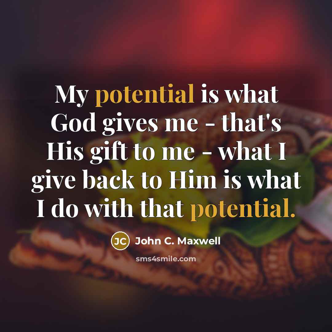 “My potential is what God gives me - that's His…” quote by John C. Maxwell