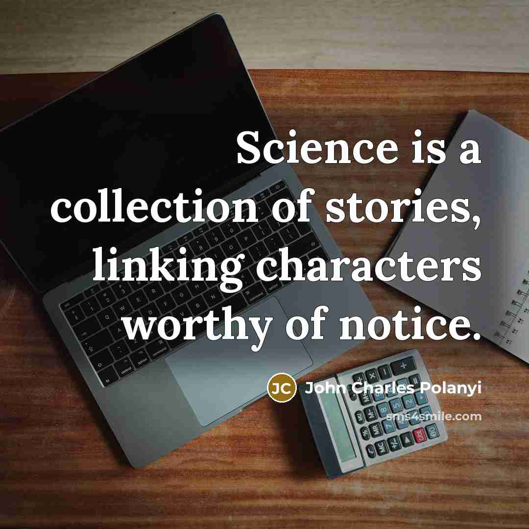 “Science is a collection of stories, linking characters worthy of…” quote by John Charles Polanyi