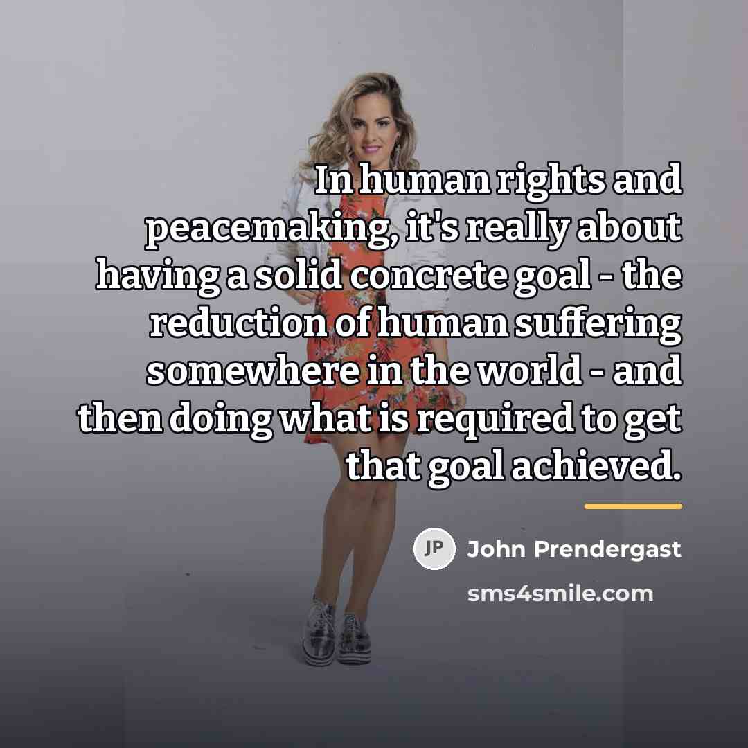 “In human rights and peacemaking, it's really about having a…” quote by John Prendergast