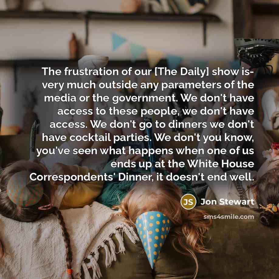 “The frustration of our [The Daily] show is- very much…” quote by Jon Stewart