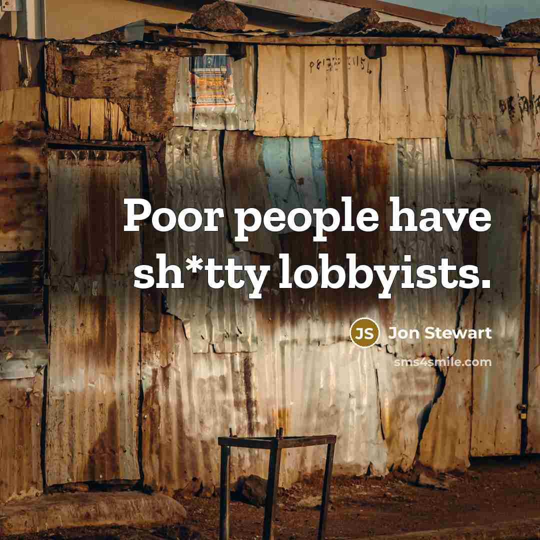 “Poor people have sh*tty lobbyists.…” quote by Jon Stewart