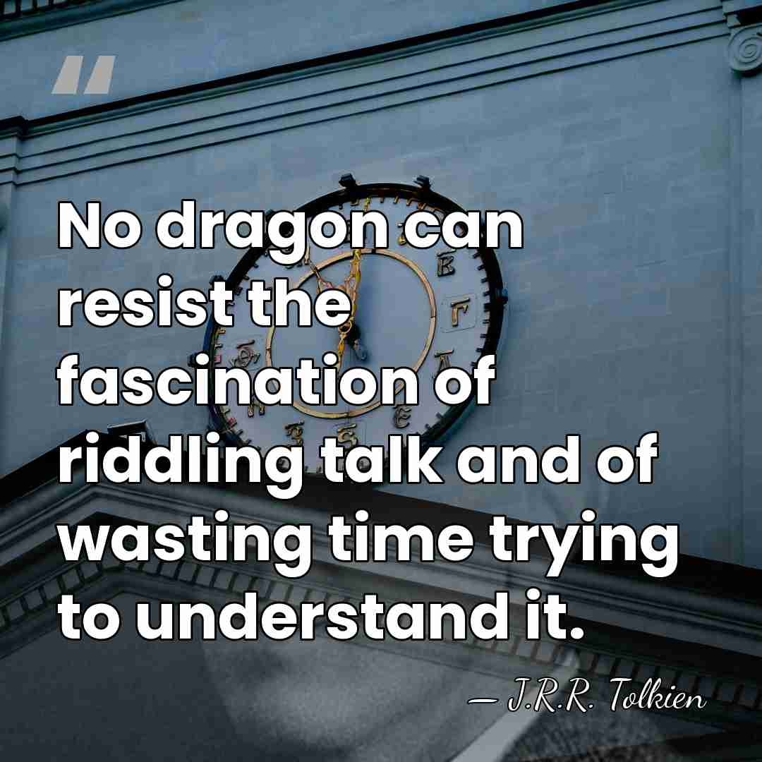 No dragon can resist the fascination of riddling talk and of wasting&hellip; - J.R.R. Tolkien