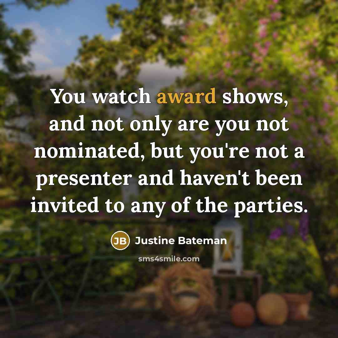 “You watch award shows, and not only are you not…” quote by Justine Bateman