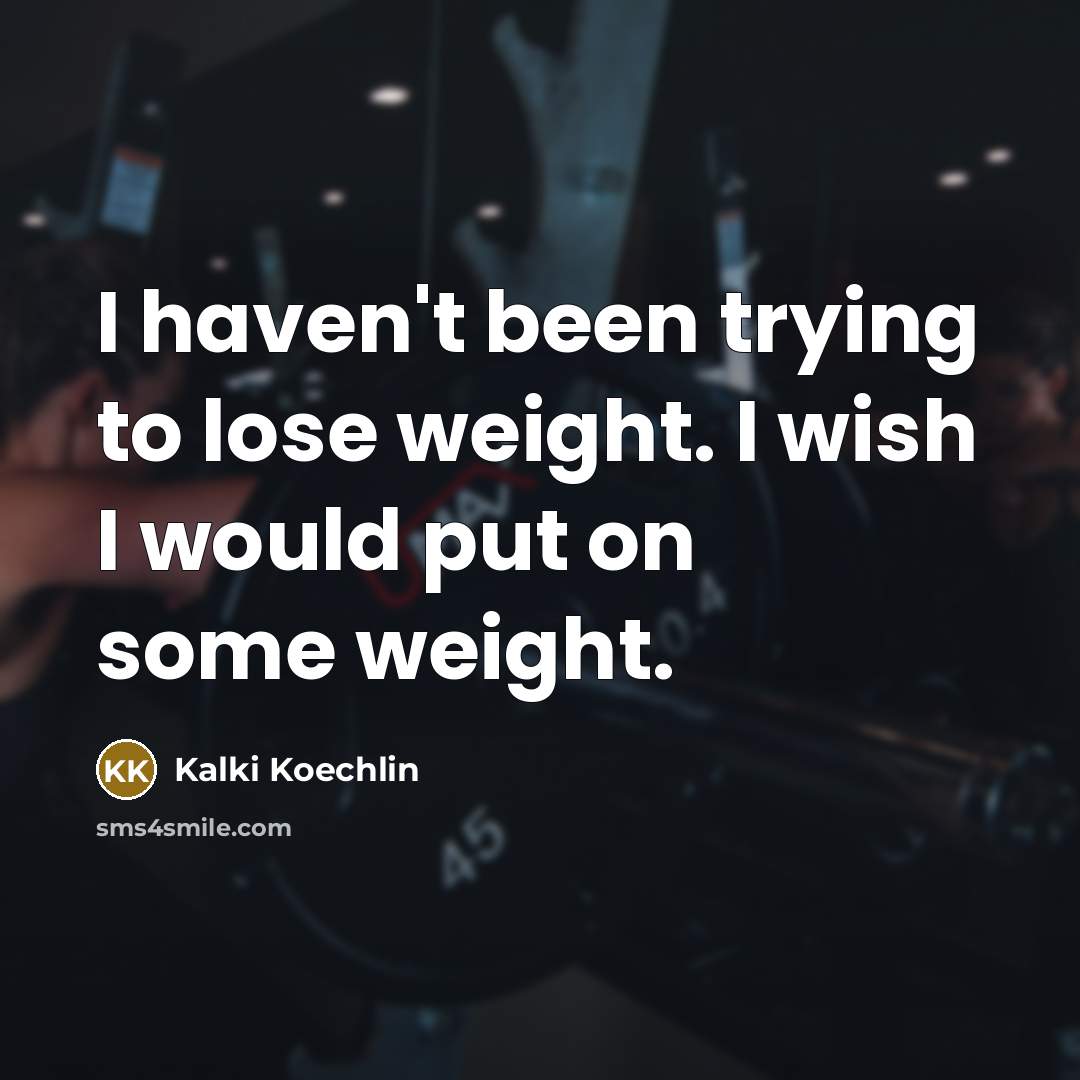“I haven't been trying to lose weight. I wish I…” quote by Kalki Koechlin