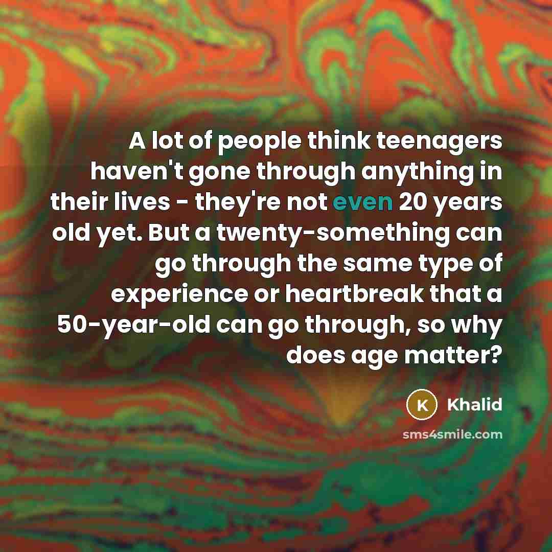 “A lot of people think teenagers haven't gone through anything…” quote by Khalid