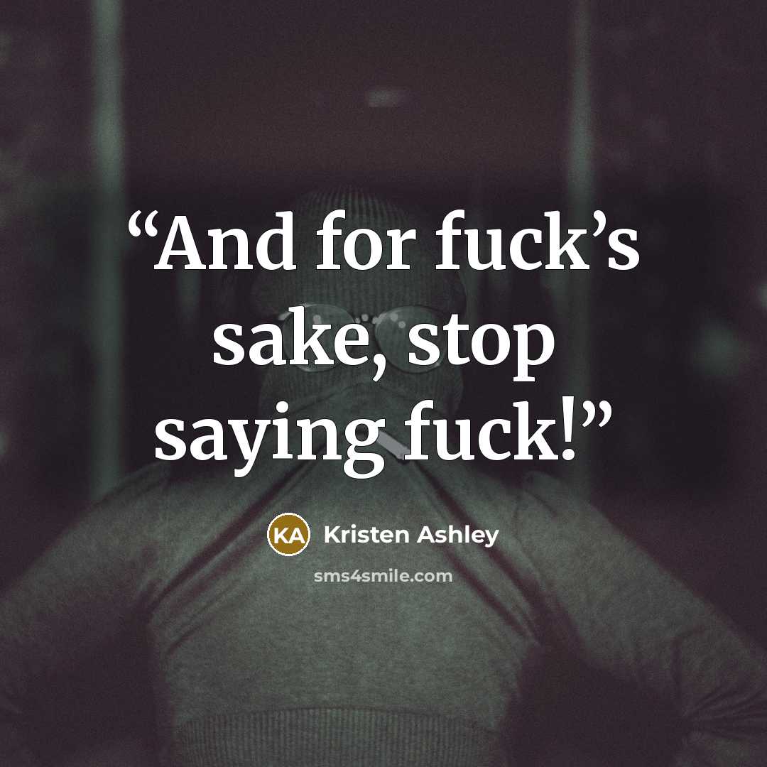 “And for fuck’s sake, stop saying fuck!” quote by Kristen Ashley