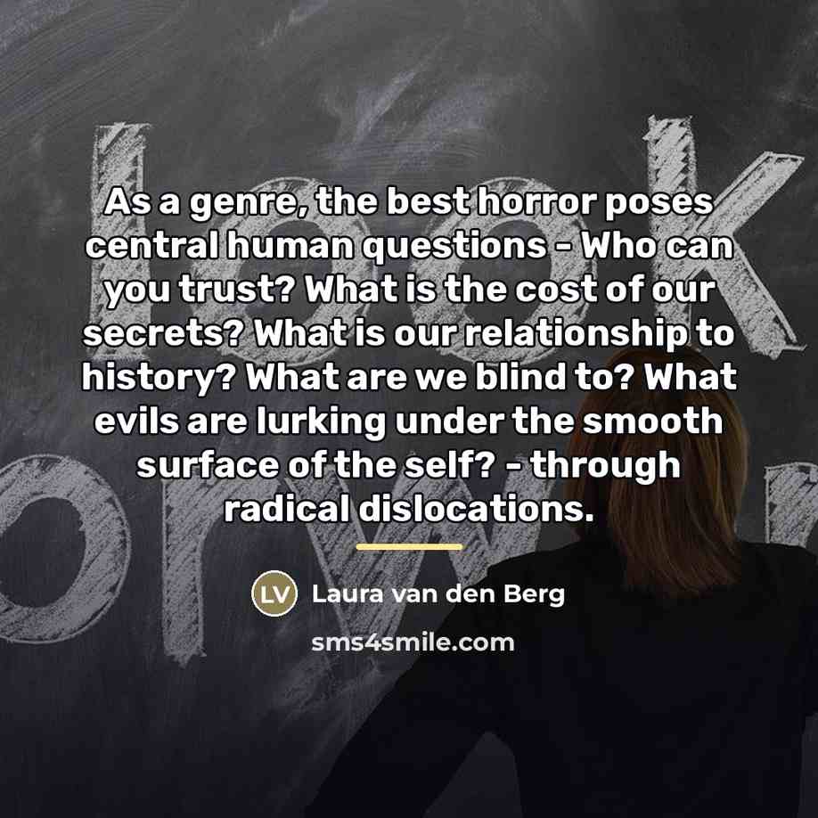 “As a genre, the best horror poses central human questions…” quote by Laura van den Berg