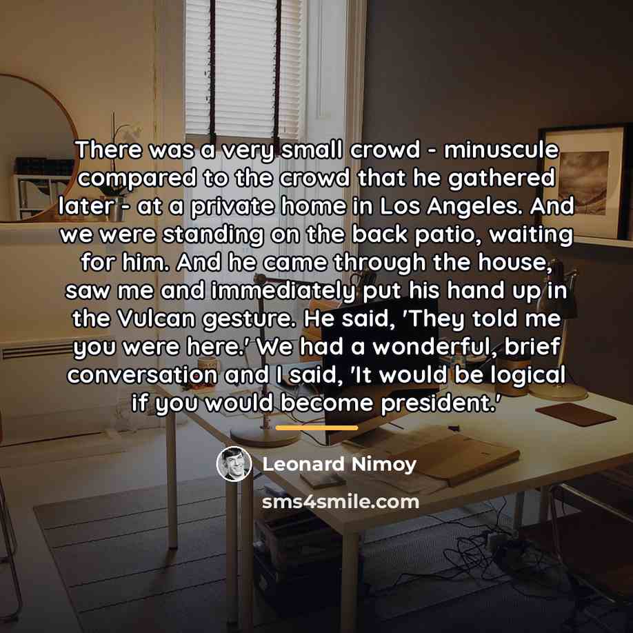 “There was a very small crowd - minuscule compared to…” quote by Leonard Nimoy