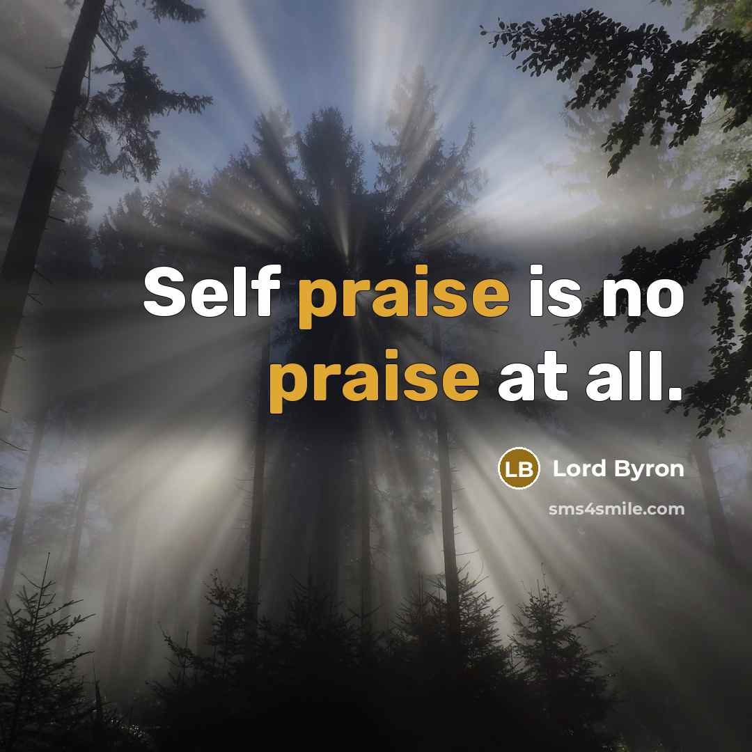 “Self praise is no praise at all.…” quote by Lord Byron