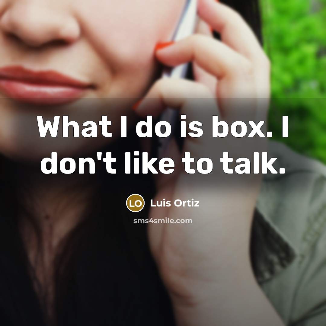 “What I do is box. I don't like to talk.…” quote by Luis Ortiz