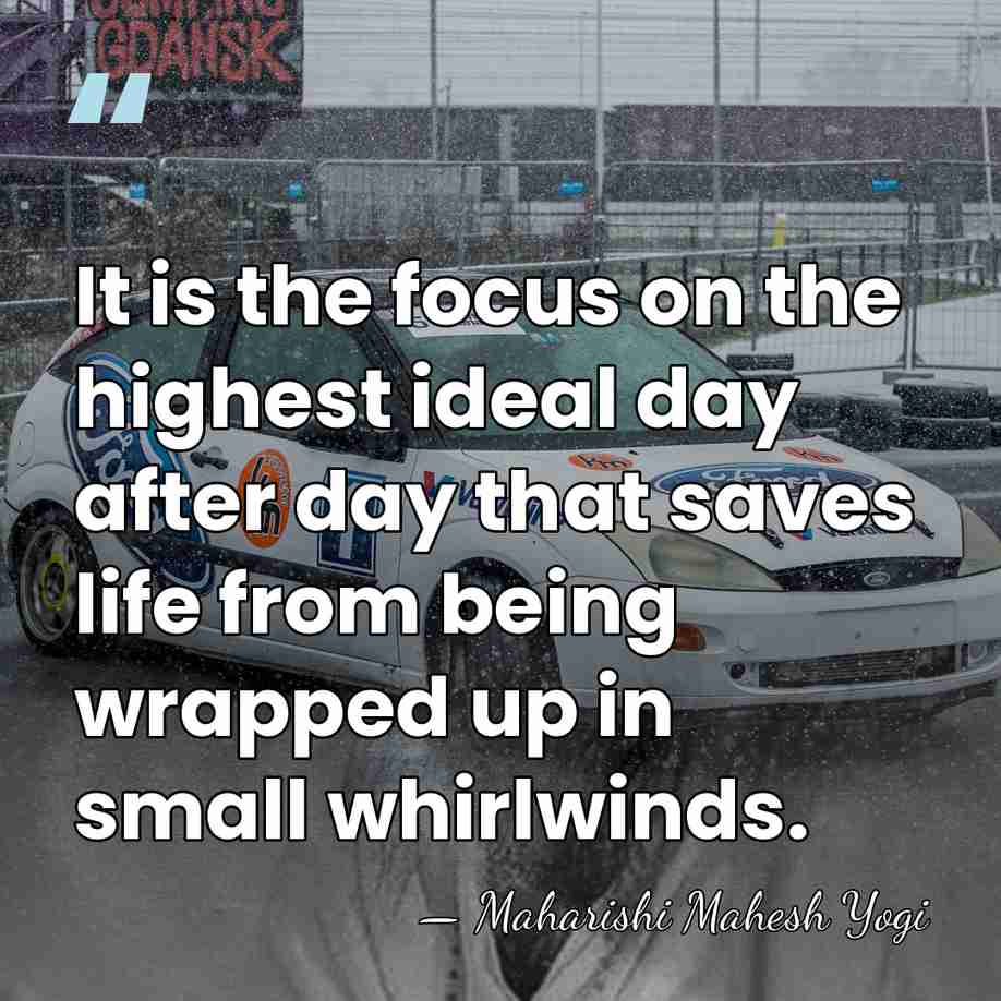 It is the focus on the highest ideal day after day that&hellip; - Maharishi Mahesh Yogi