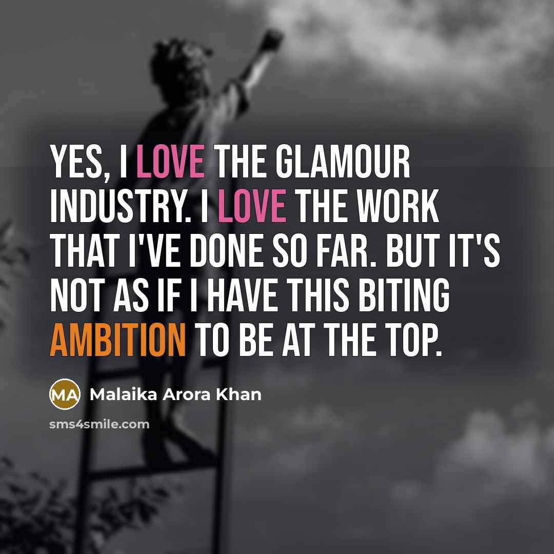 “Yes, I love the glamour industry. I love the work…” quote by Malaika Arora Khan