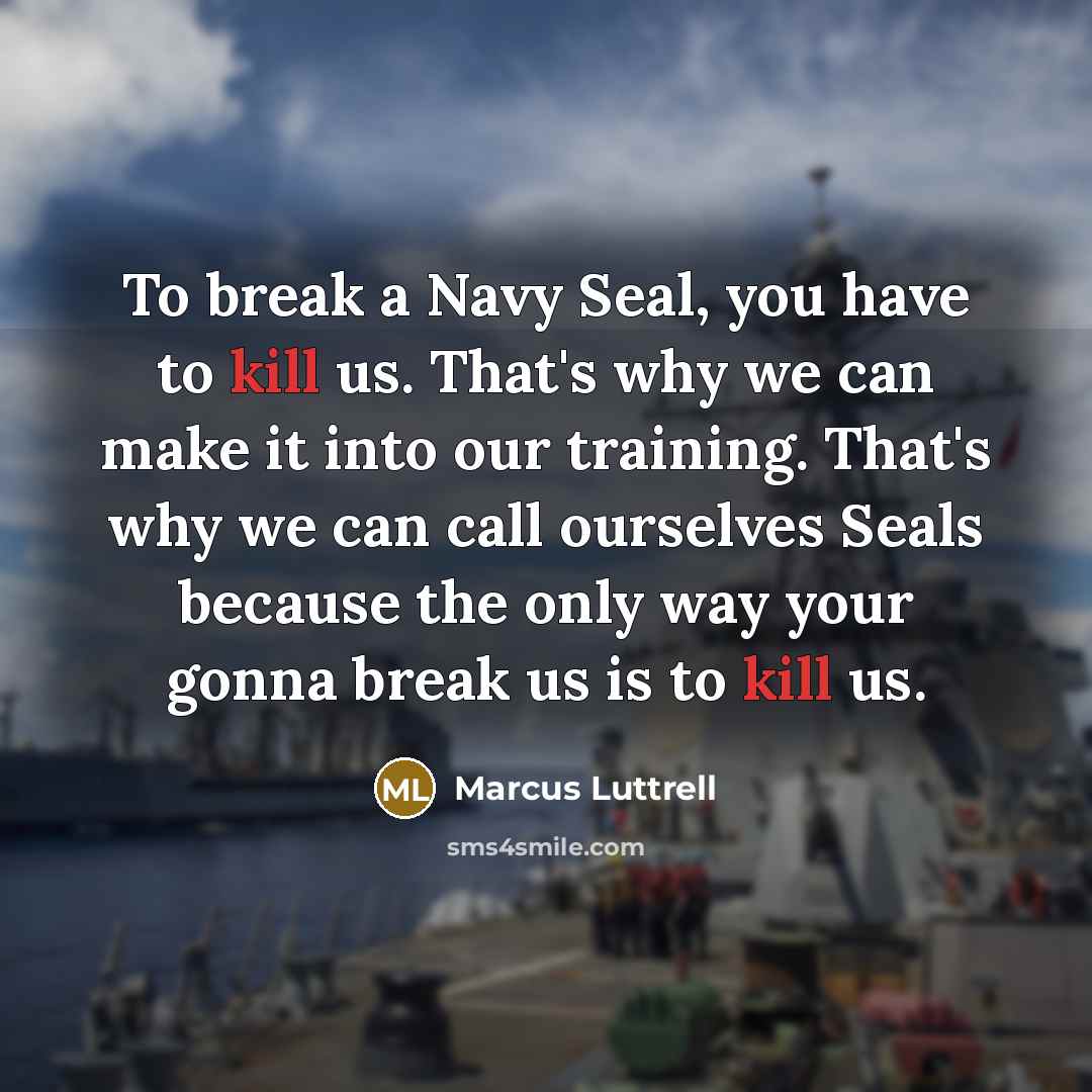 “To break a Navy Seal, you have to kill us.…” quote by Marcus Luttrell