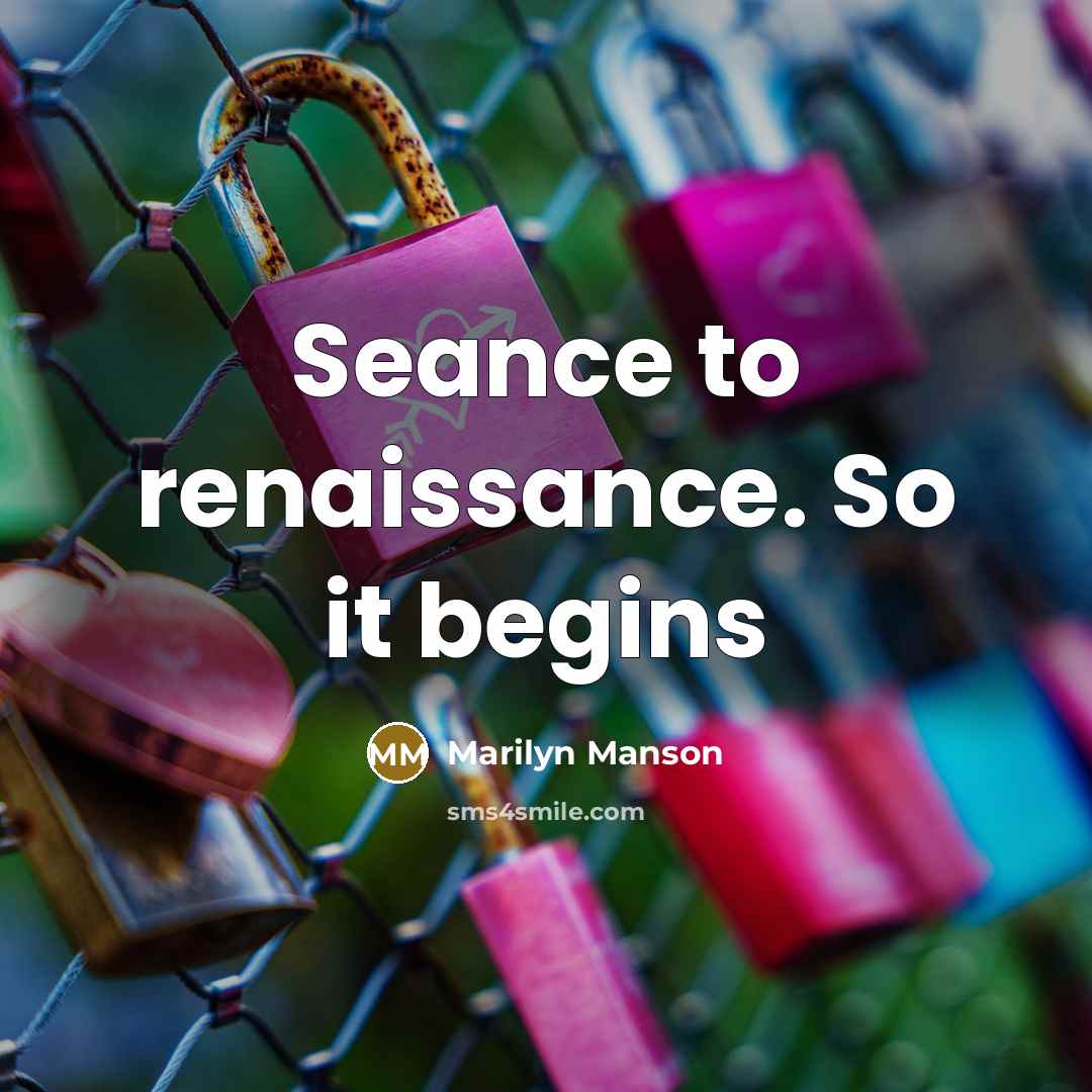 “Seance to renaissance. So it begins” quote by Marilyn Manson