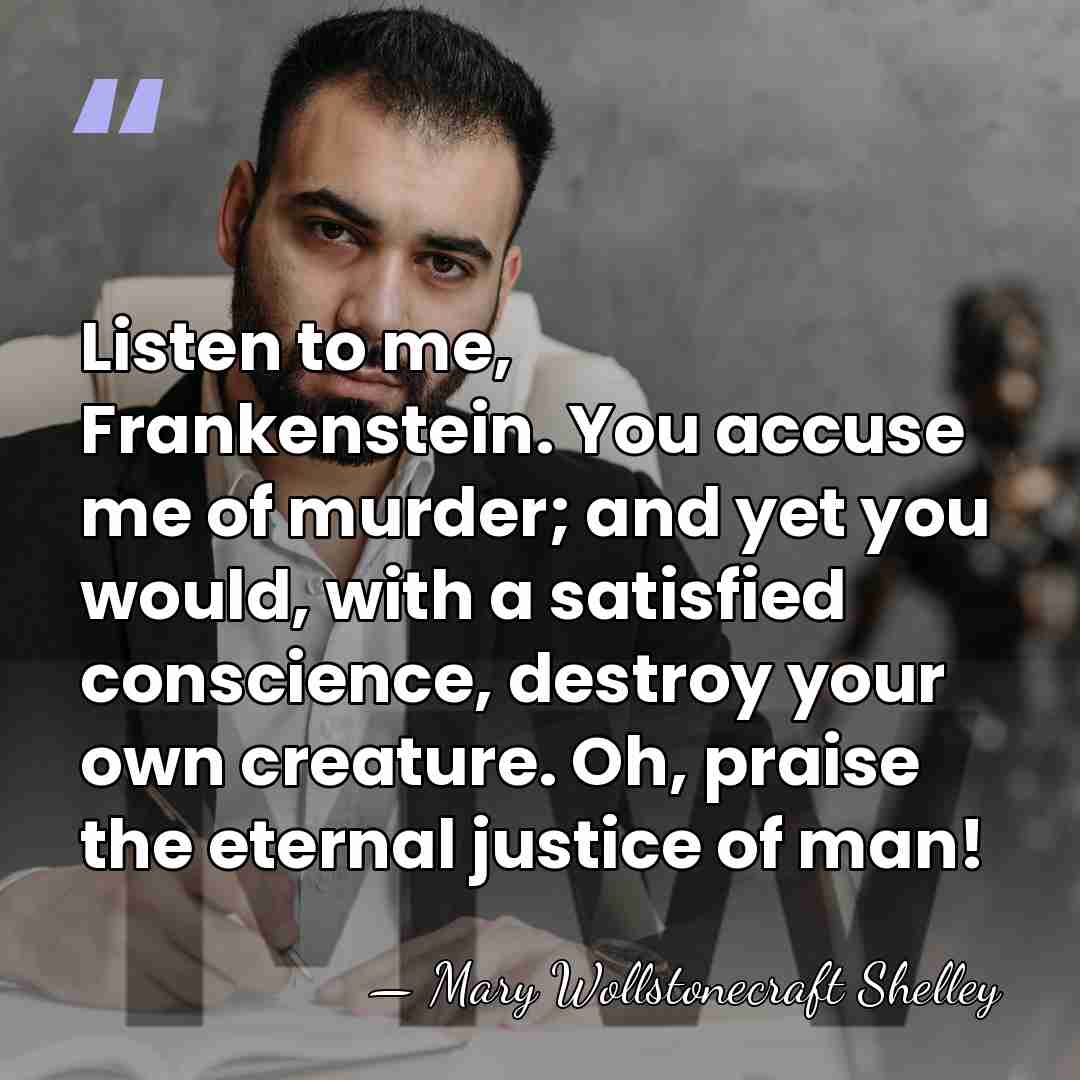 Listen to me, Frankenstein. You accuse me of murder; and yet you&hellip; - Mary Wollstonecraft Shelley