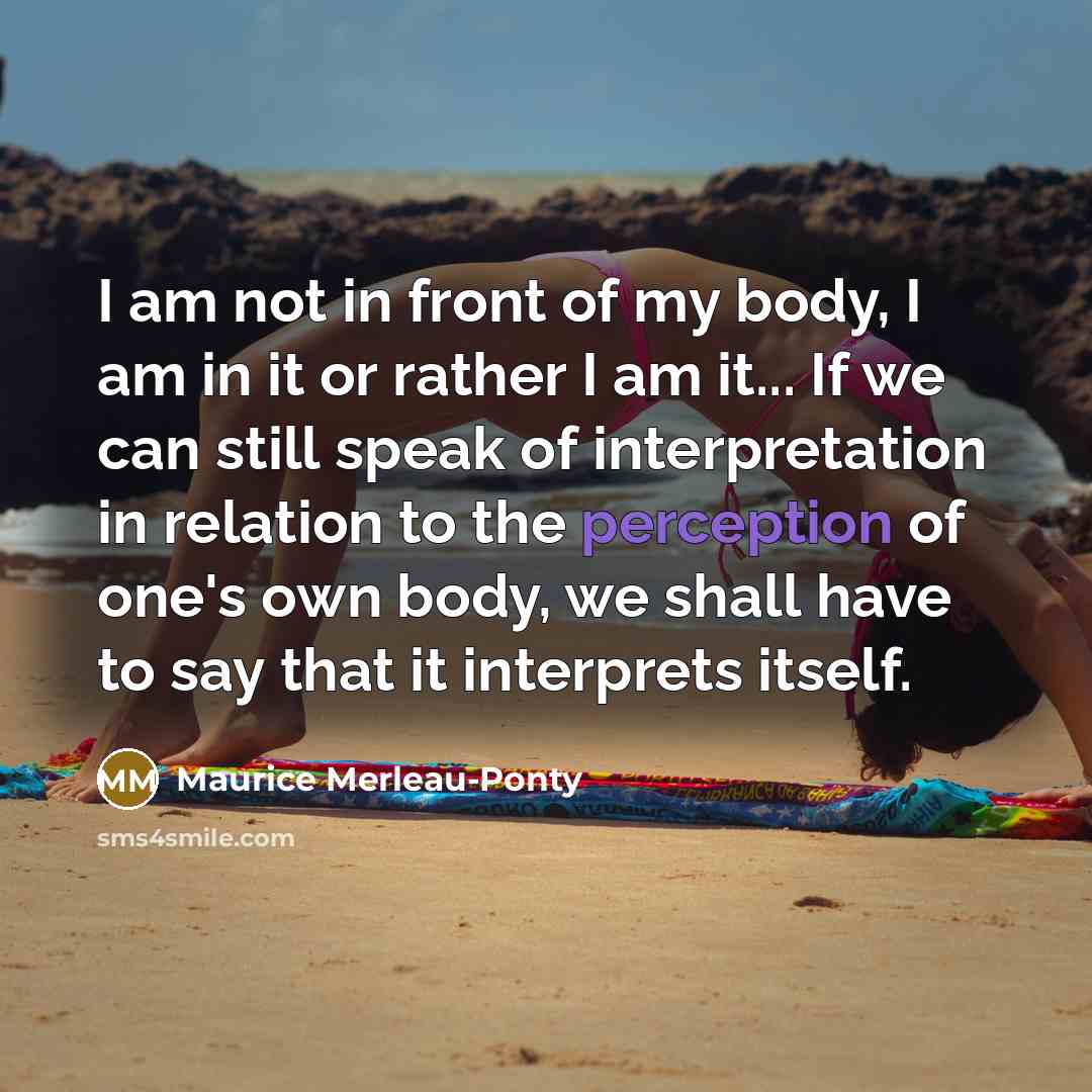 “I am not in front of my body, I am…” quote by Maurice Merleau-Ponty