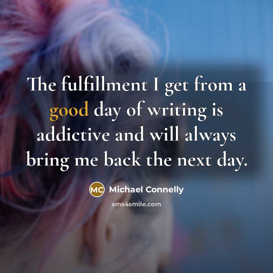 “The fulfillment I get from a good day of writing…” quote by Michael Connelly