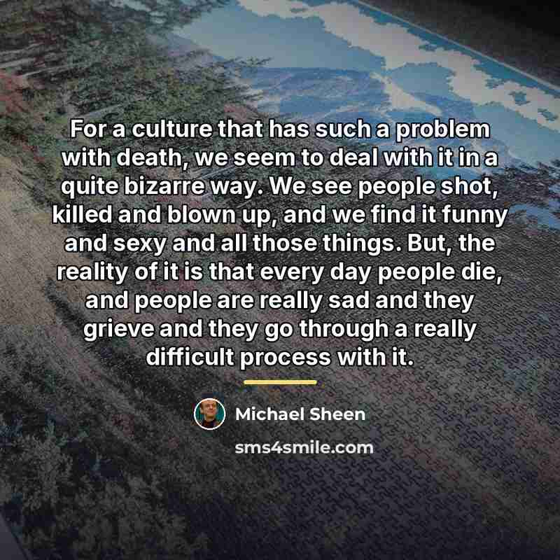 “For a culture that has such a problem with death,…” quote by Michael Sheen