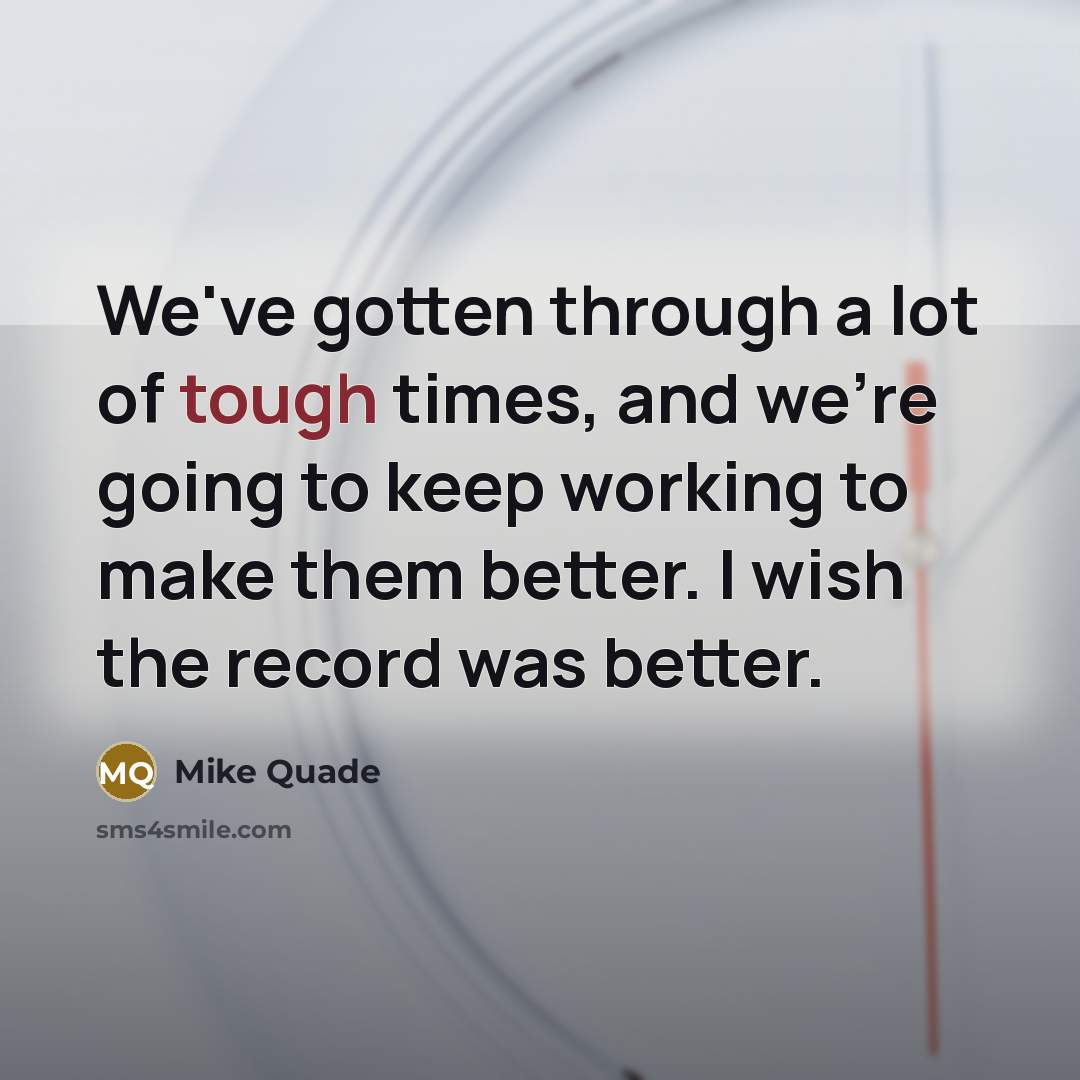“We've gotten through a lot of tough times, and we're…” quote by Mike Quade