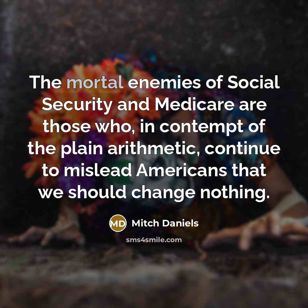 “The mortal enemies of Social Security and Medicare are those…” quote by Mitch Daniels