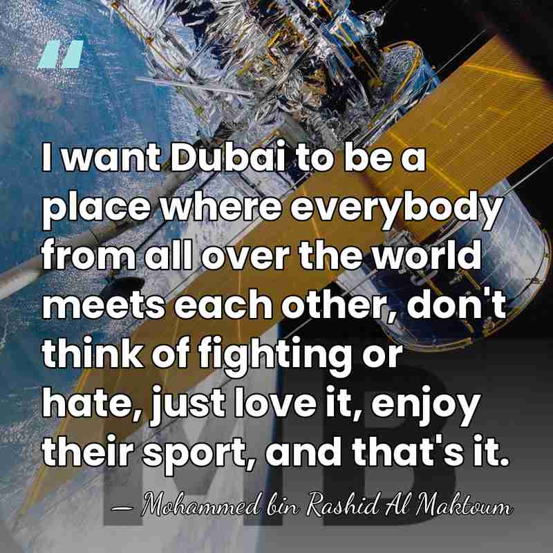 I want Dubai to be a place where everybody from all over&hellip; - Mohammed bin Rashid Al Maktoum