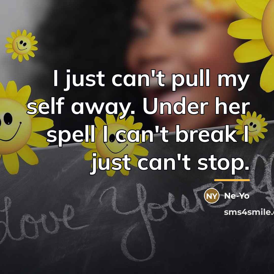 “I just can't pull my self away. Under her spell…” quote by Ne-yo