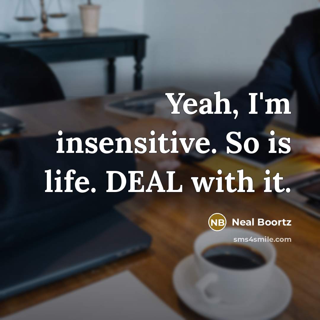 “Yeah, I'm insensitive. So is life. DEAL with it.…” quote by Neal Boortz
