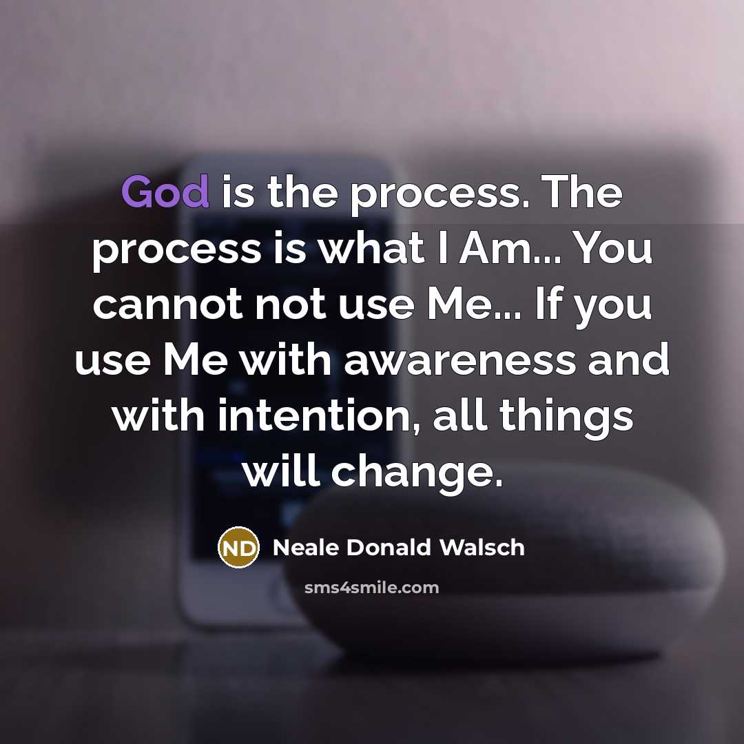 “God is the process. The process is what I Am...…” quote by Neale Donald Walsch