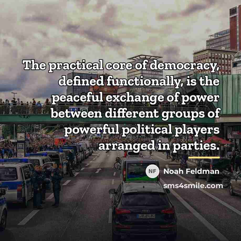 “The practical core of democracy, defined functionally, is the peaceful…” quote by Noah Feldman