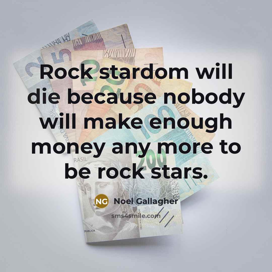 “Rock stardom will die because nobody will make enough money…” quote by Noel Gallagher