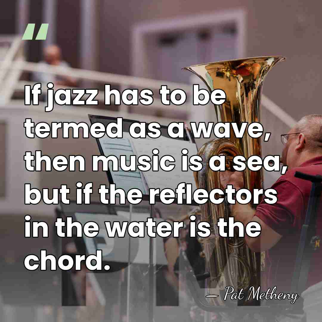If jazz has to be termed as a wave, then music is&hellip; - Pat Metheny