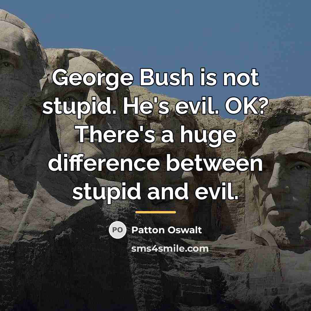 “George Bush is not stupid. He's evil. OK? There's a…” quote by Patton Oswalt