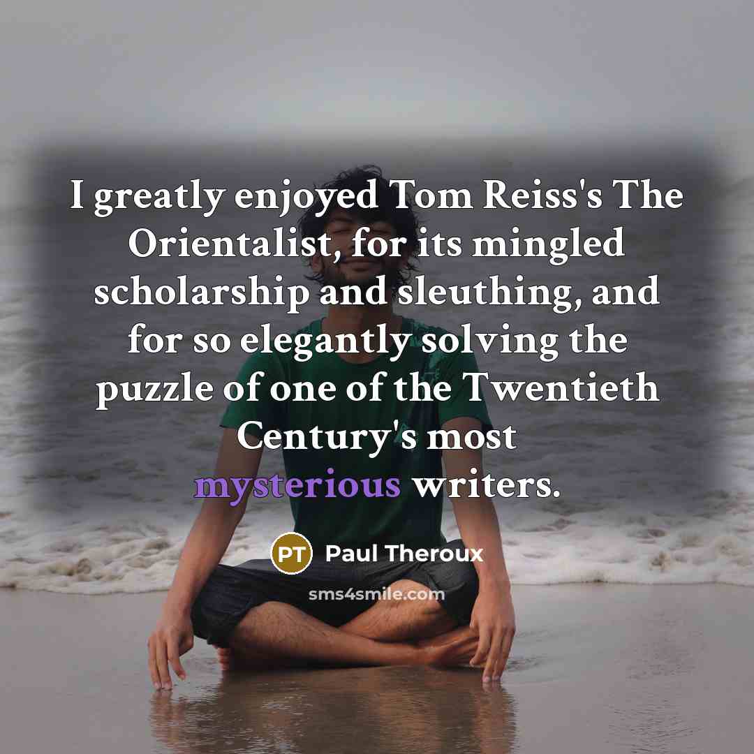“I greatly enjoyed Tom Reiss's The Orientalist, for its mingled…” quote by Paul Theroux