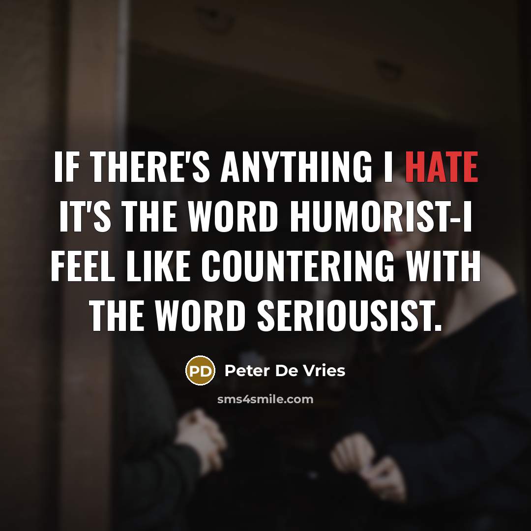 “If there's anything I hate it's the word humorist-I feel…” quote by Peter De Vries