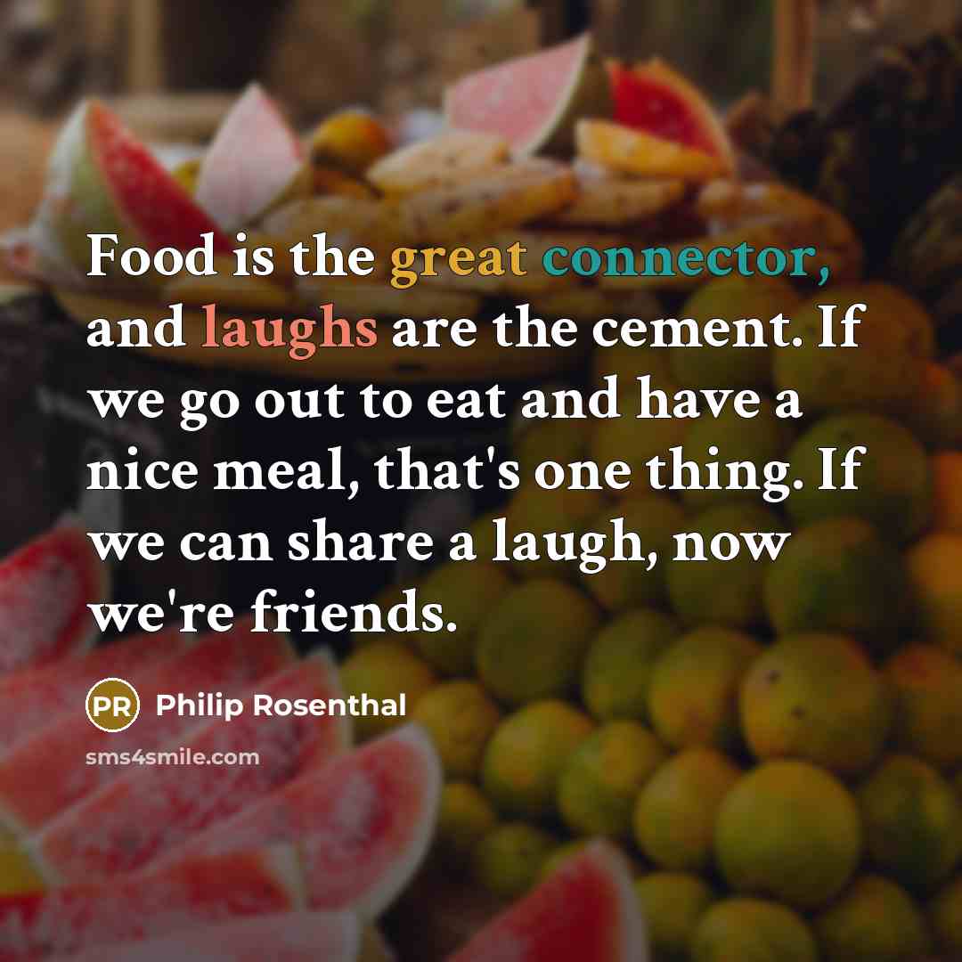 “Food is the great connector, and laughs are the cement.…” quote by Philip Rosenthal