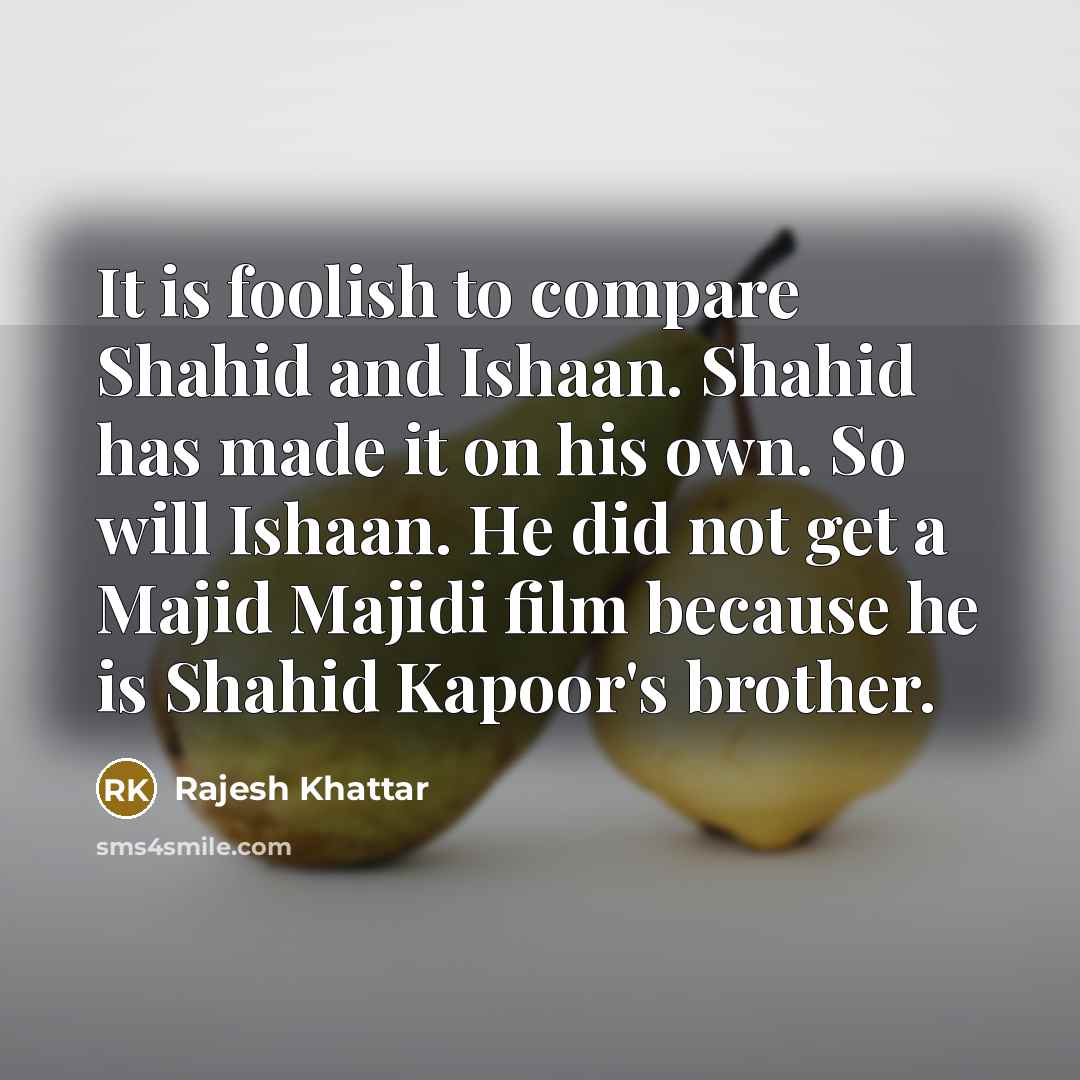 “It is foolish to compare Shahid and Ishaan. Shahid has…” quote by Rajesh Khattar