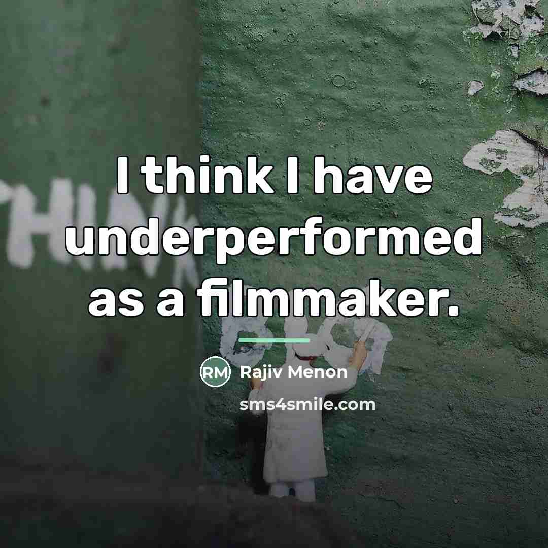 “I think I have underperformed as a filmmaker.…” quote by Rajiv Menon