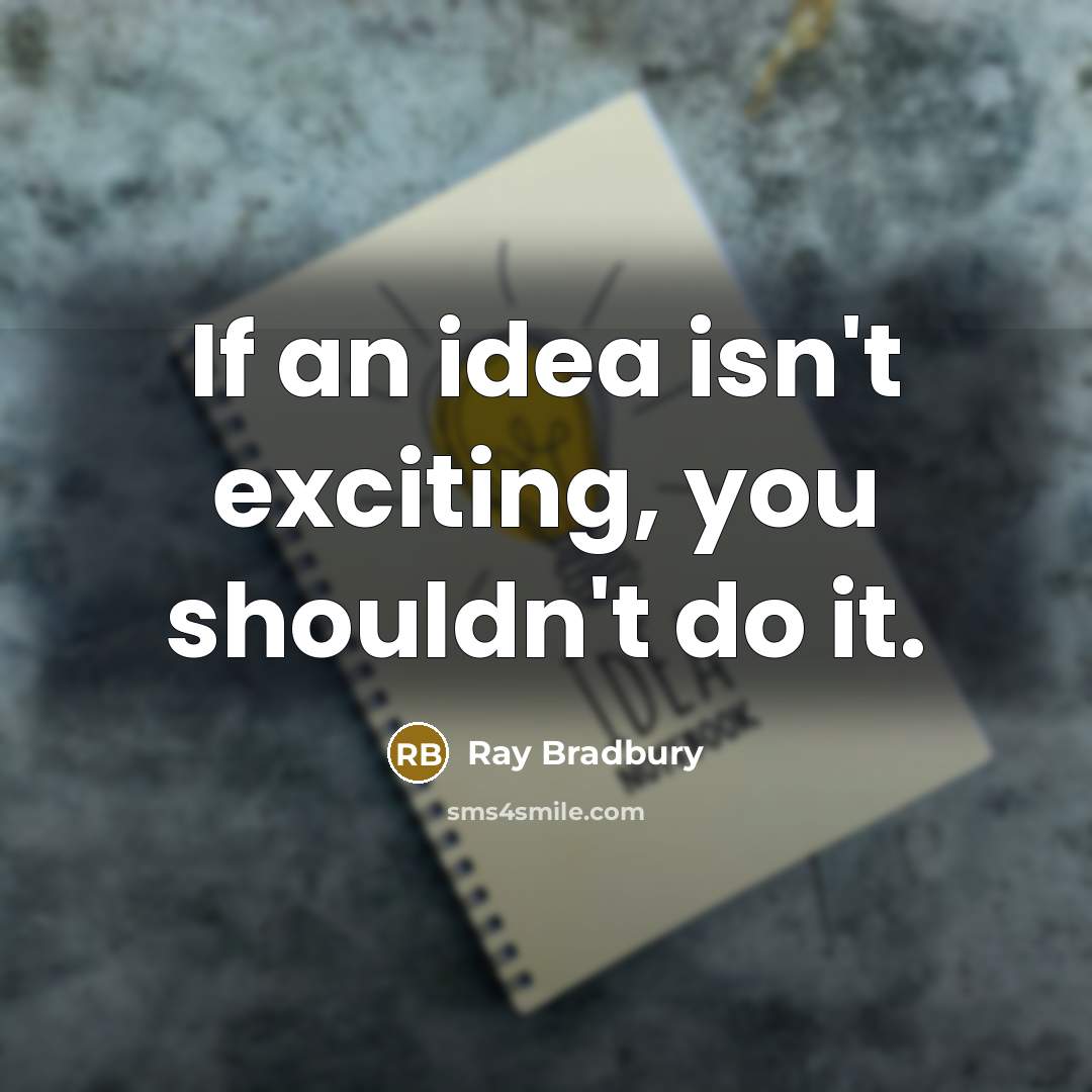 “If an idea isn't exciting, you shouldn't do it.…” quote by Ray Bradbury