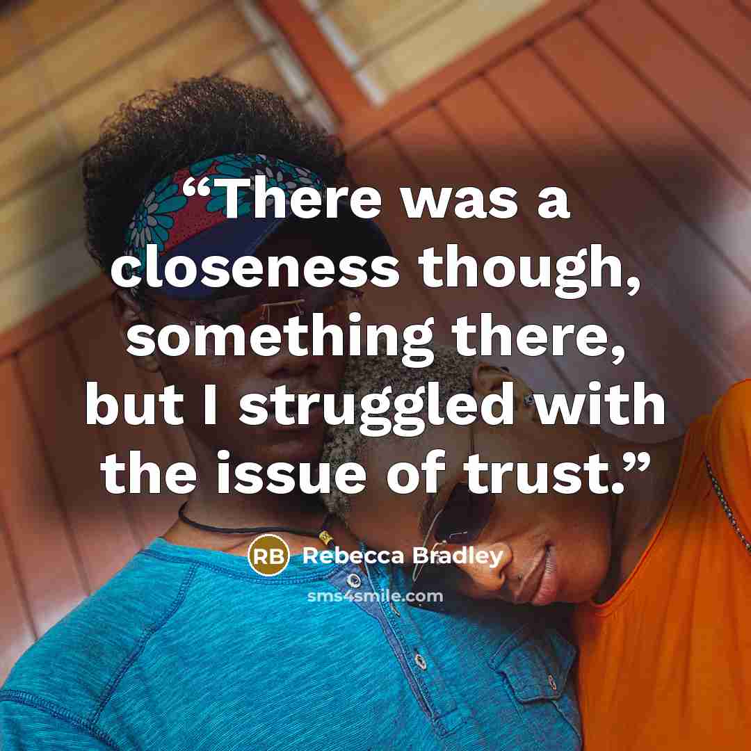 “There was a closeness though, something there, but I struggled with the issue of trust.” quote by Rebecca Bradley