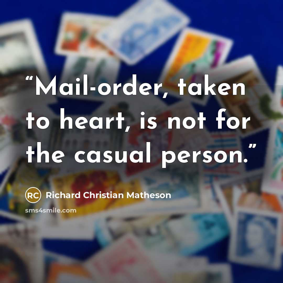 “Mail-order, taken to heart, is not for the casual person.” quote by Richard Christian Matheson