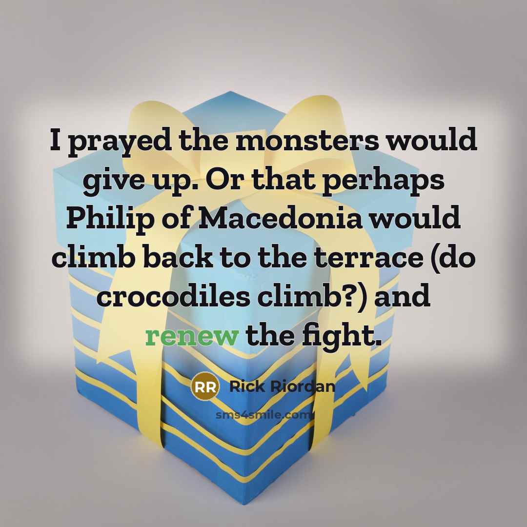 “I prayed the monsters would give up. Or that perhaps…” quote by Rick Riordan