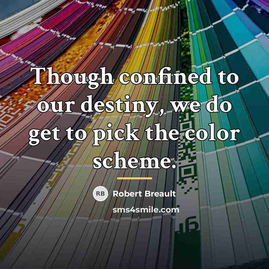 “Though confined to our destiny, we do get to pick…” quote by Robert Breault