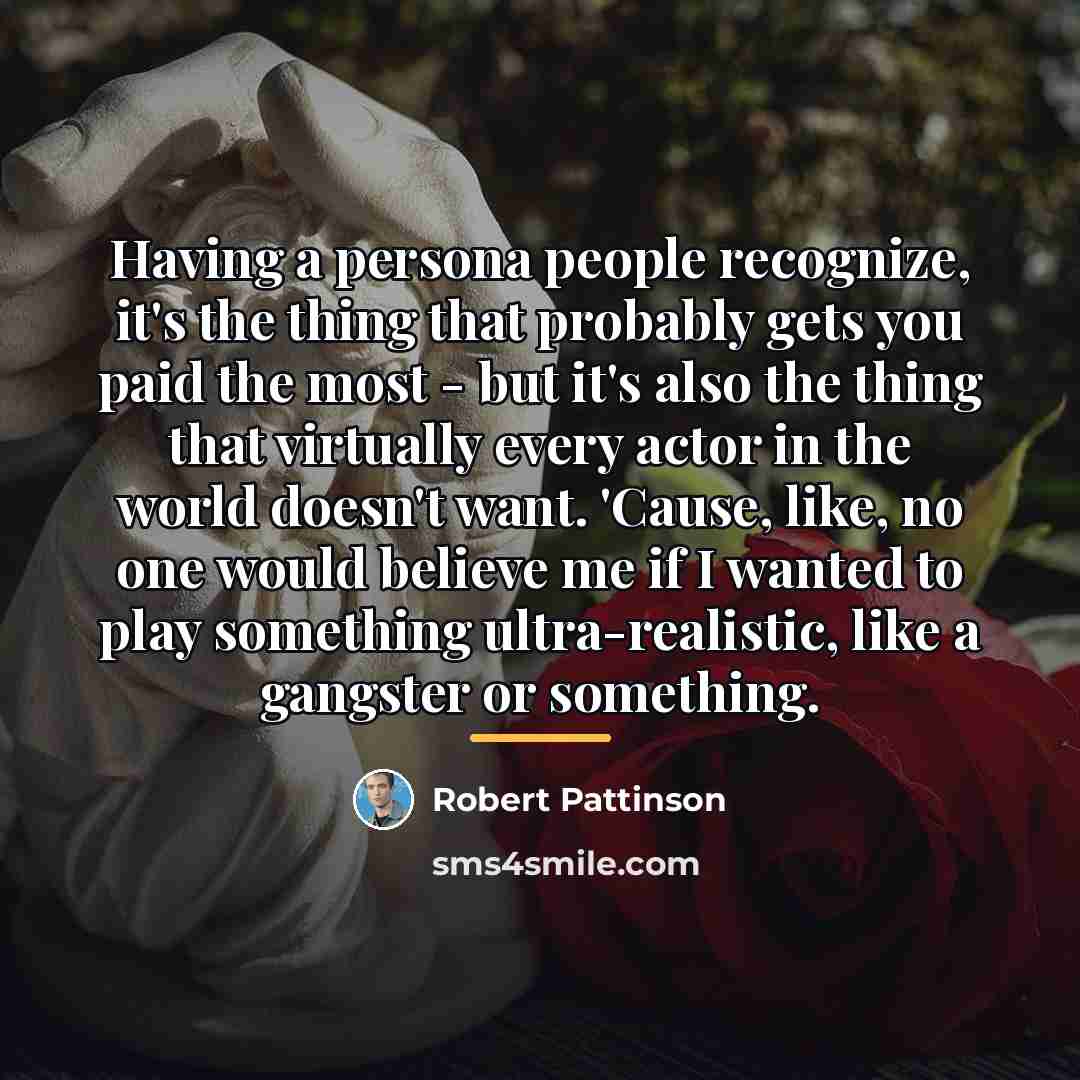 “Having a persona people recognize, it's the thing that probably…” quote by Robert Pattinson